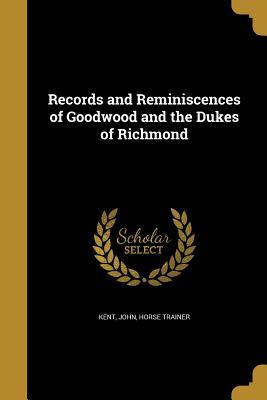 Download Records and Reminiscences of Goodwood and the Dukes of Richmond - John Horse Trainer Kent file in ePub