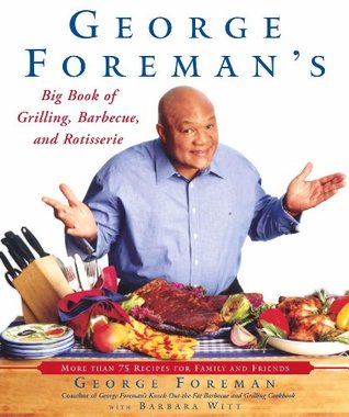 Download George Foreman's Big Book of Grilling, Barbecue, and Rotisserie: More Than 75 Recipes for Family and Friends - George Foreman | PDF