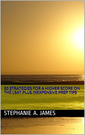 Read Online 30 Strategies For A Higher Score On The LSAT Plus Inexpensive Prep Tips - Stephanie A. James | PDF