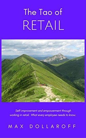 Read Online The Tao of Retail: Self-improvement and empowerment through working in retail. What every employee needs to know. (The front lines of retail. Book 1) - Max Dollaroff | PDF