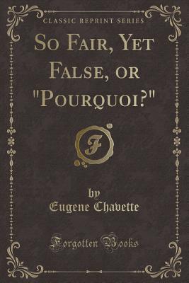 Read So Fair, Yet False, or Pourquoi? (Classic Reprint) - Eugène Chavette | PDF