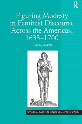 Read Online Figuring Modesty in Feminist Discourse Across the Americas, 1633-1700 - Tamara Harvey | PDF