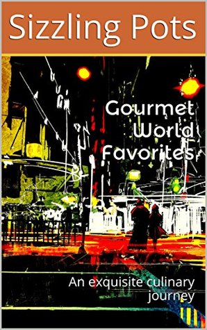 Read Online Gourmet World Favorites: An exquisite culinary journey (SizzlingPots) - Sizzling Pots | PDF
