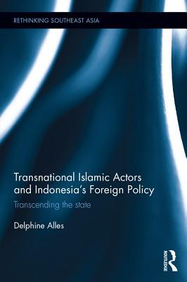 Download Transnational Islamic Actors and Indonesia's Foreign Policy: Transcending the State - Delphine Alles | PDF