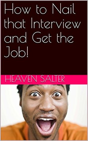 Read Online How to Nail that Interview and Get the Job! (First Edition) - Heaven Salter | ePub