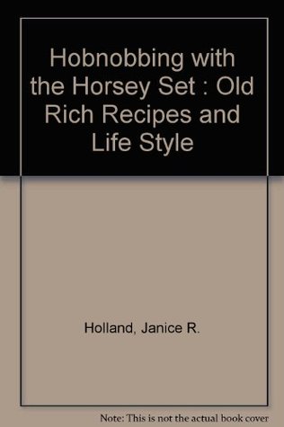 Read Online Hobnobbing with the Horsey Set : Old Rich Recipes and Life Style - Janice R. Holland file in PDF