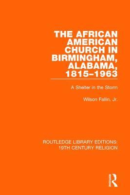 Download The African American Church in Birmingham, Alabama, 1815-1963: A Shelter in the Storm - Wilson Fallin Jr. | PDF