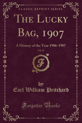 Full Download The Lucky Bag, 1907, Vol. 14: A History of the Year 1906-1907 (Classic Reprint) - Earl William Pritchard file in ePub