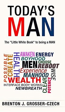 Download Today's MAN: The Little White Book to being a MAN - Brenton J. Grosser-Czech | PDF