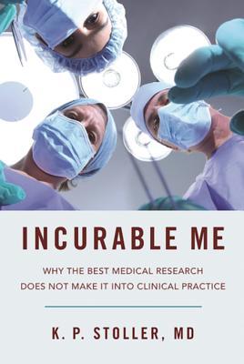 Read Online Incurable Me: Why the Best Medical Research Does Not Make It Into Clinical Practice - K.P. Stoller file in ePub