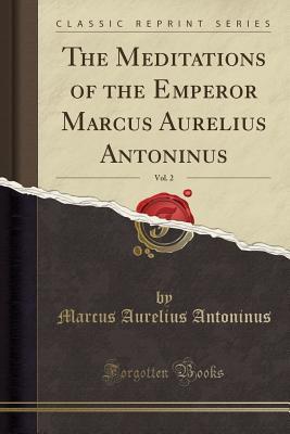 Full Download The Meditations of the Emperor Marcus Aurelius Antoninus, Vol. 2 (Classic Reprint) - Marcus Aurelius file in ePub