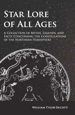 Read Online Star Lore of All Ages - A Collection of Myths, Legends, and Facts Concerning the Constellations of the Northern Hemisphere - William Tyler Olcott file in ePub