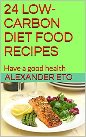 Read Online 24 LOW-CARBON DIET FOOD RECIPES: Have a good health (00 Book 1) - Alexander Eto | ePub