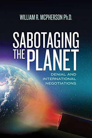 Read Online Sabotaging the Planet: Denial and International Negotiations - William McPherson | PDF