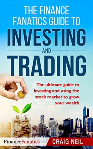 Download The Finance Fanatics Guide to INVESTING and TRADING: The ultimate guide to investing and using the stock market to grow your wealth - Craig Neil | ePub