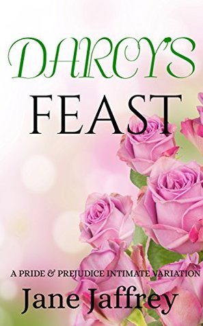 Full Download Darcy's Feast: A Pride & Prejudice Intimate Variation (Mr. Darcy's Lessons Book 1) - Jane Jaffrey file in PDF
