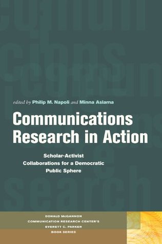 Full Download Communications Research in Action: Scholar-Activist Collaborations for a Democratic Public Sphere (Donald McGannon Research Center's Everett C. Parker Book Series) - Philip M. Napoli | ePub