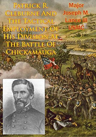 Download Patrick R. Cleburne And The Tactical Employment Of His Division At The Battle Of Chickamauga - Joseph M. Lance III | ePub