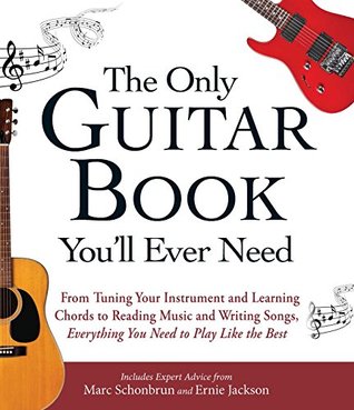 Download The Only Guitar Book You'll Ever Need: From Tuning Your Instrument and Learning Chords to Reading Music and Writing Songs, Everything You Need to Play like the Best - Marc Schonbrun file in PDF