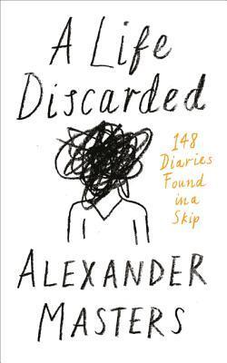 Read A Life Discarded: 148 Diaries Found in a Skip - Alexander Masters file in ePub