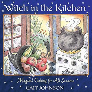 Full Download Witch in the Kitchen: Magical Cooking for All Seasons - Cait Johnson | ePub