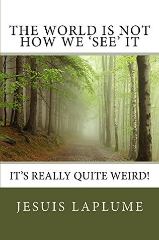 Download The World Is Not How We 'See' It: It's Really Quite Weird - Jesuis Laplume file in PDF