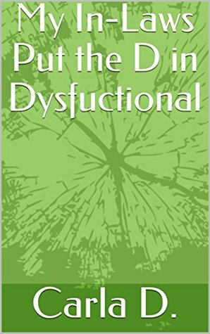 Read My In-Laws Put the D in Dysfuctional : and the J in Judgemental - Carla D. | ePub