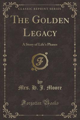 Download The Golden Legacy: A Story of Life's Phases (Classic Reprint) - Mrs H J Moore file in ePub