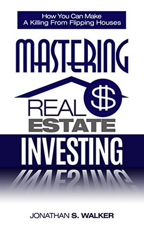 Full Download Mastering Real Estate Investing: How You Can Make a Killing from Flipping Houses - Jonathan S. Walker file in PDF