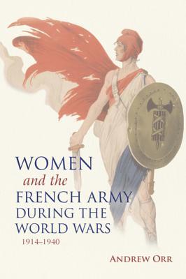 Read Women and the French Army During the World Wars, 1914-1940 - Andrew Orr file in PDF