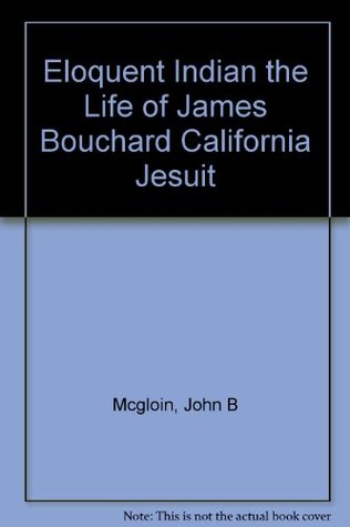 Download Eloquent Indian: The life of James Bouchard, California Jesuit - John Bernard McGloin | ePub