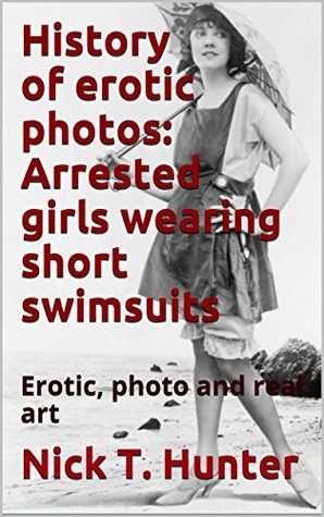 Read History of erotic photos: Arrested girls wearing short swimsuits: Erotic, photo and real art - Nick T. Hunter | PDF
