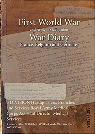 Read Online 3 Division Headquarters, Branches and Services Royal Army Medical Corps Assistant Director Medical Services: 1 January 1916 - 30 October 1919 (First World War, War Diary, Wo95/1396) - British War Office file in ePub