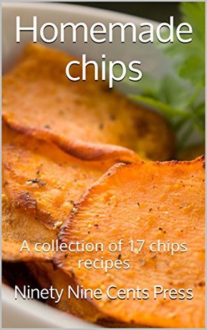 Full Download Homemade chips: A collection of 17 chips recipes - Ninety Nine Cents Press file in ePub