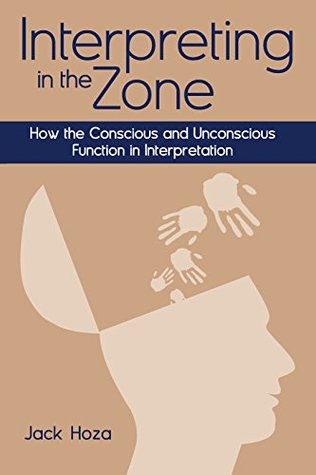 Read Interpreting in the Zone: How the Conscious and Unconscious Function in Interpretation - Jack Hoza file in PDF