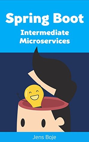 Read Online Spring Boot Intermediate Microservices: Use Spring Boot 2 and Spring Cloud to Make Your Microservices More Reliable - Jens Boje file in PDF