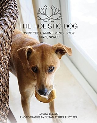 Download The Holistic Dog: Inside the Canine Mind, Body, Spirit, Space - Laura Benko file in PDF