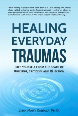 Download Healing Everyday Traumas: Free Yourself from the Scars of Bullying, Criticism and Rejection - Lynn Mary Karjala file in ePub