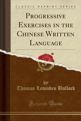 Full Download Progressive Exercises in the Chinese Written Language (Classic Reprint) - T L Bullock | PDF