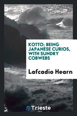 Read Kotto, Being Japanese Curios, with Sundry Cobwebs; - Lafcadio Hearn file in PDF