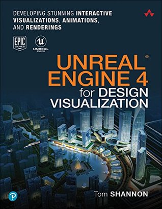 Download Unreal Engine 4 for Design Visualization: Developing Stunning Interactive Visualizations, Animations, and Renderings (Game Design) - Tom Shannon | ePub