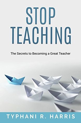 Read Stop Teaching: Secrets to becoming a great teacher - Typhani R. Harris file in ePub