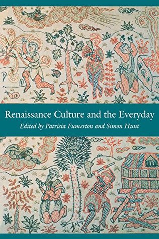 Read Online Renaissance Culture and the Everyday (New Cultural Studies) - Patricia Fumerton | ePub