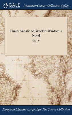 Full Download Family Annals: Or, Worldly Wisdom: A Novel; Vol. V - Mrs Hunter | ePub