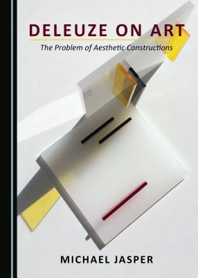 Read Deleuze on Art: The Problem of Aesthetic Constructions - Michael Jasper | ePub