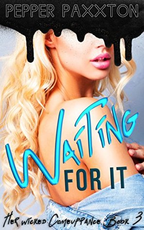Full Download Waiting For It: Her Wicked Comeuppance Book 3 - Pepper Paxxton | ePub