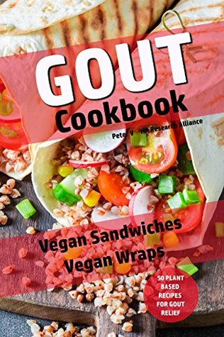 Full Download Gout Cookbook : Vegan Sandwiches - Vegan Wraps - 50 Plant Based Recipes for Gout Relief - Peter V file in PDF
