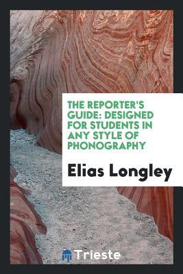 Download The Reporter's Guide: Designed for Students in Any Style of Phonography - Elias Longley file in PDF