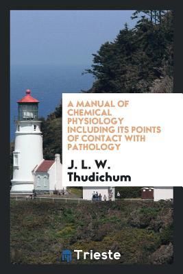 Read A Manual of Chemical Physiology Including Its Points of Contact with Pathology - John Louis William Thudichum file in PDF