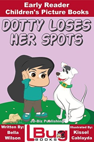 Read Dotty Loses Her Spots - Early Reader - Children's Picture Books - Bella Wilson file in PDF